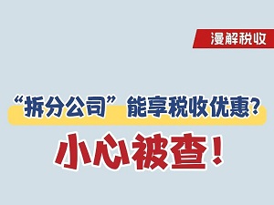 【图解】漫解税收丨“拆分公司”能享税收优惠？小心被查！